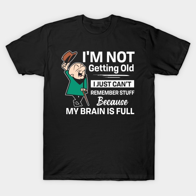 I'm not getting old I just can't remember stuff T-Shirt by TEEPHILIC